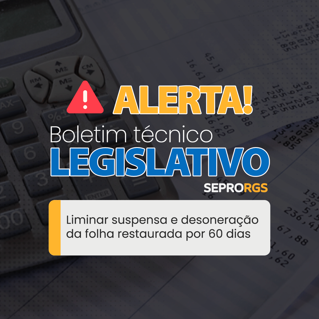 Boletim Técnico Legislativo | Liminar suspensa e restaurada desoneração por 60 dias - 