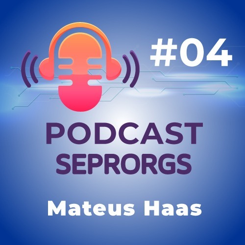 Podcast SEPRORGS #04 - Mateus Haas - 