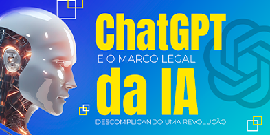 ChatGPT, marco legal da IA e desafios para empresas  - 