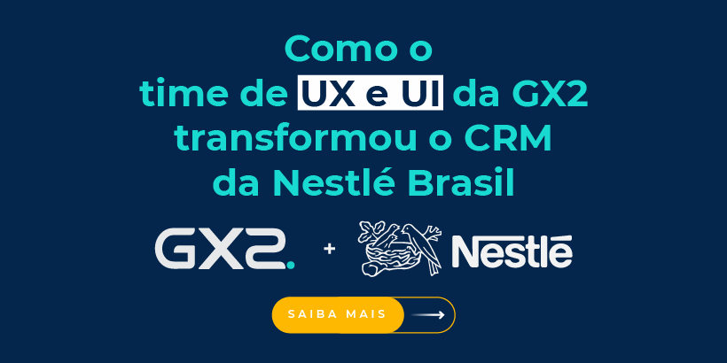 Como o time de UX e UI da GX2 transformou o CRM da Nestlé Brasil - 